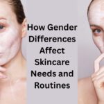 How Gender Differences Affect Skincare Needs and Routines